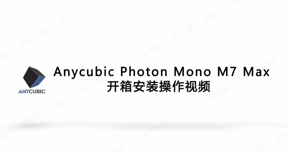 Anycubic Photon Mono M7 Max 开箱安装操作视频CN 241104